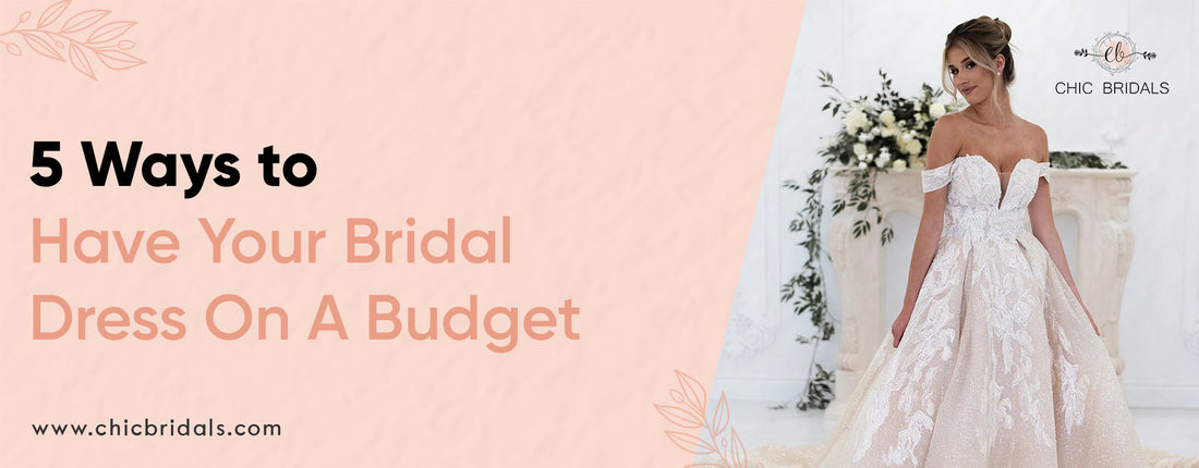 5 Ways To Have Your Bridal Dress On A Budget