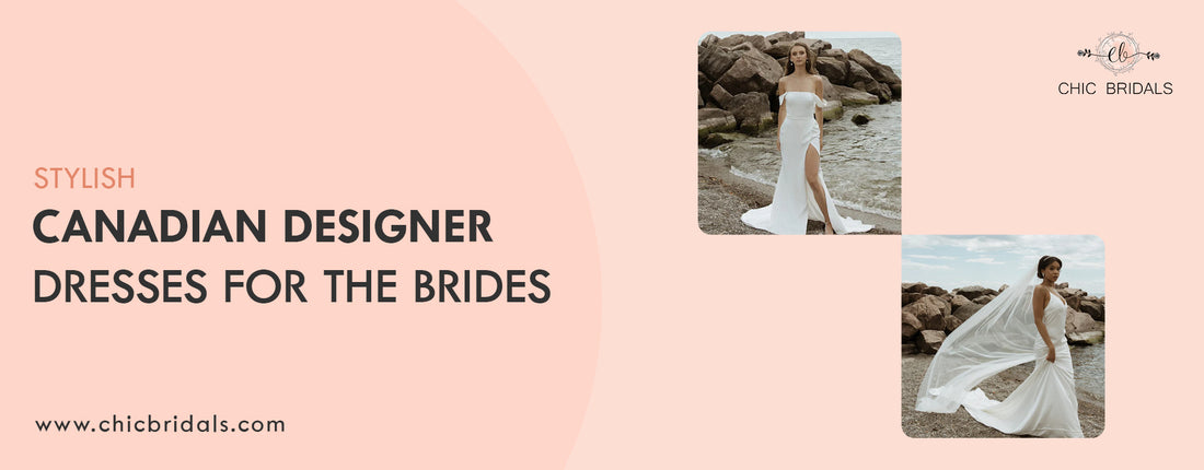 Stylish Canadian Designer Dresses For the Brides - Chic Bridals
