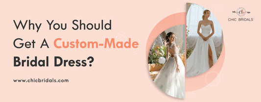 Why You Should Get A Custom-Made Bridal Dress - Chic Bridals